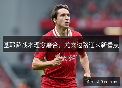 基耶萨战术理念磨合，尤文边路迎来新看点